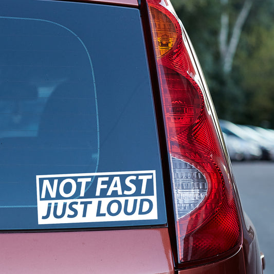 Not Fast Just Loud Vinyl Decal Sticker for Car